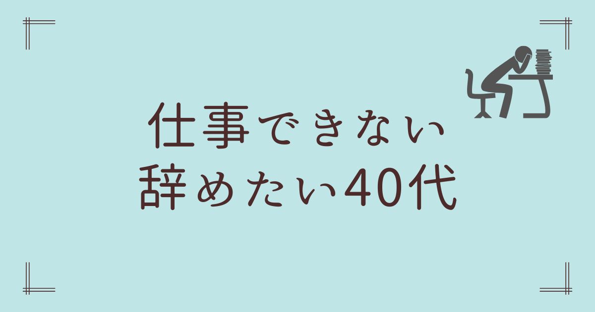 仕事できない辞めたい40代